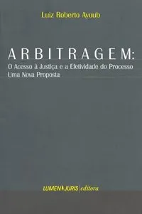 Arbitragem: o acesso à justiça e a efetividade do processo: uma nova proposta