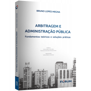 Arbitragem e Administração Pública: Fundamentos Teóricos e Soluções Práticas